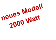 neues Modell    2000 Watt